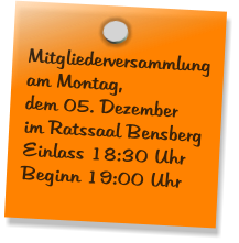 Mitgliederversammlung  am Montag, dem 05. Dezember im Ratssaal Bensberg  Einlass 18:30 Uhr  Beginn 19:00 Uhr